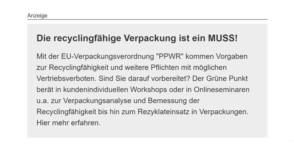 As part of the new EU packaging regulations, Der Grüne Punkt is using the text ad to promote its own workshops and online seminars on the subject of packaging analysis and recycling.